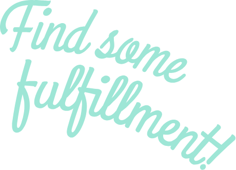 Find some fulfillment!
