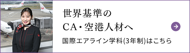 世界基準のCA・空港人材へ!エアライン学科(3年制)はこちら
