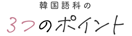 韓国語科の3つのポイント