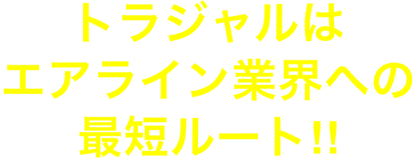 トラジャルはエアライン業界への最短ルート!!