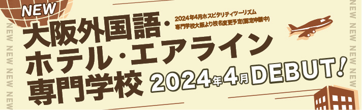 大阪外国語・ホテル・エアライン専門学校 2024年4月DEBUT!