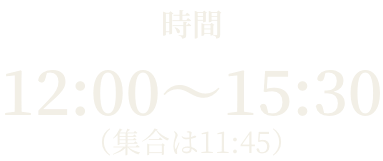 時間 12:00〜15:30（集合は11:45）