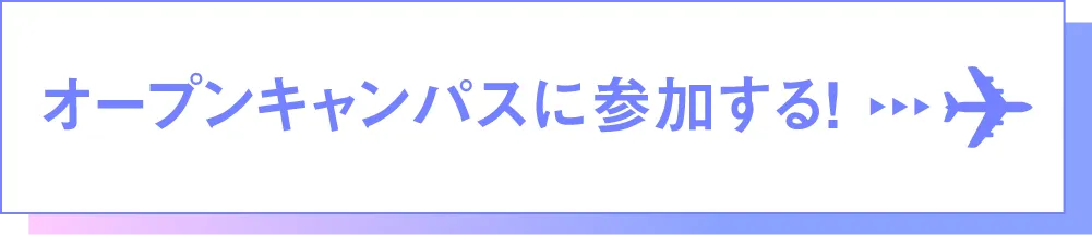 オープンキャンパスに参加する!